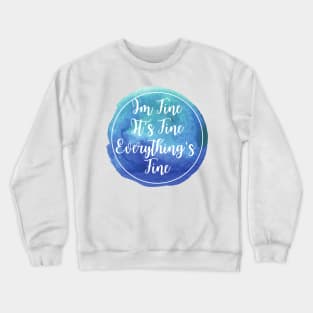 It's Fine, Im Fine Everything's Fine Crewneck Sweatshirt